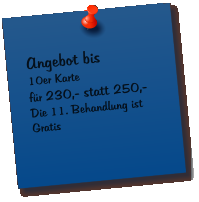 Angebot bis  10er Karte  fr 230,- statt 250,- Die 11. Behandlung ist Gratis